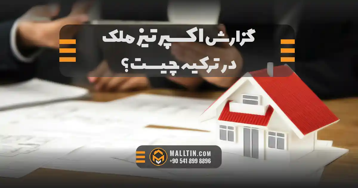 گزارش اکسپرتیز ملک در ترکیه چیست؟ نقش ارزش‌گذاری رسمی در خرید